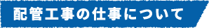 配管工事の仕事について